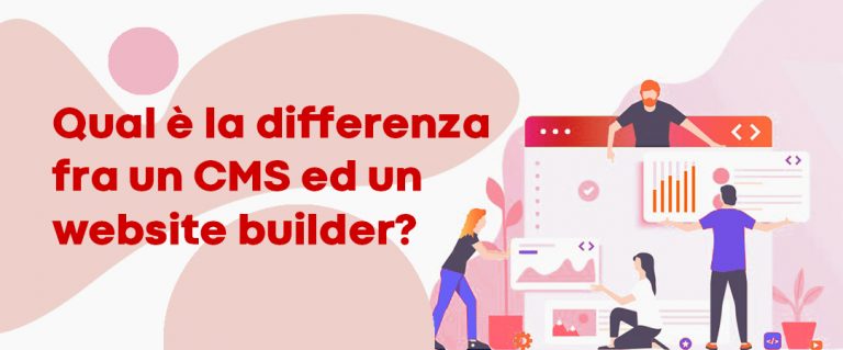 Qual è la differenza fra un CMS ed un website builder? Qual è il più adatto per la vostra impresa?